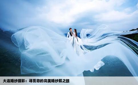 大连婚纱摄影：寻觅您的完美婚纱照之旅