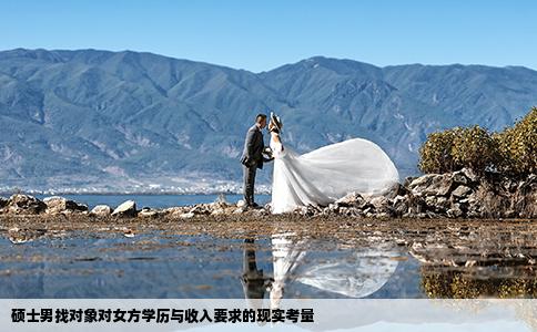 硕士男找对象对女方学历与收入要求的现实考量