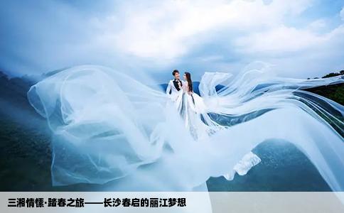 三湘情愫·踏春之旅——长沙春启的丽江梦想