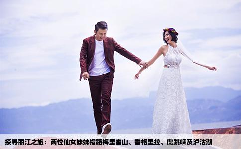 探寻丽江之旅：两位仙女妹妹指路梅里雪山、香格里拉、虎跳峡及泸沽湖