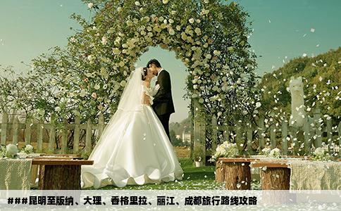 ###昆明至版纳、大理、香格里拉、丽江、成都旅行路线攻略