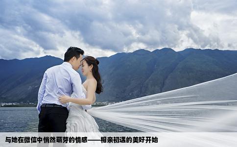 与她在微信中悄然萌芽的情感——相亲初遇的美好开始