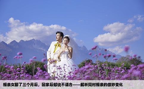 相亲女聊了三个月后，回家后却说不适合——解析同村相亲的微妙变化