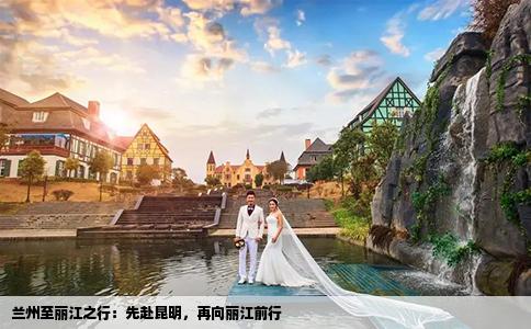 兰州至丽江之行：先赴昆明，再向丽江前行