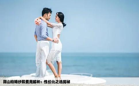 昆山拍婚纱照费用解析：性价比之选揭秘