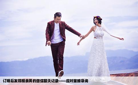 订婚后发现相亲男的微信聊天记录——应对策略急询