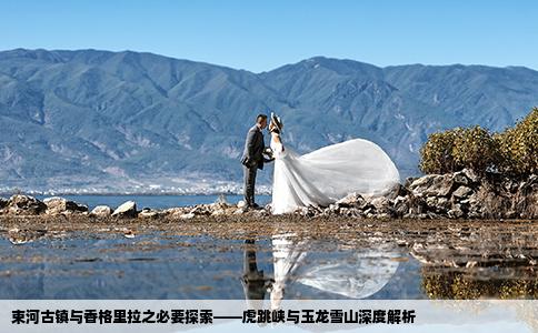 束河古镇与香格里拉之必要探索——虎跳峡与玉龙雪山深度解析