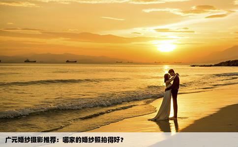 广元婚纱摄影推荐：哪家的婚纱照拍得好？