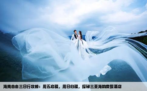 海南自由三日行攻略：周五启程，周日归程，探秘三亚海韵度假酒店