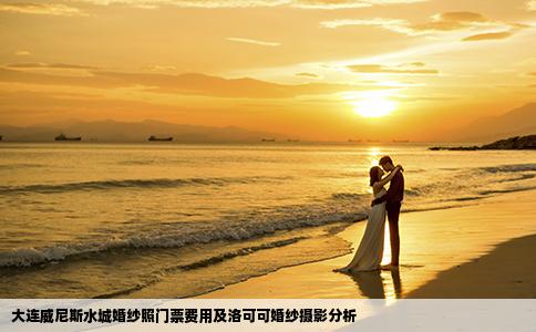大连威尼斯水城婚纱照门票费用及洛可可婚纱摄影分析