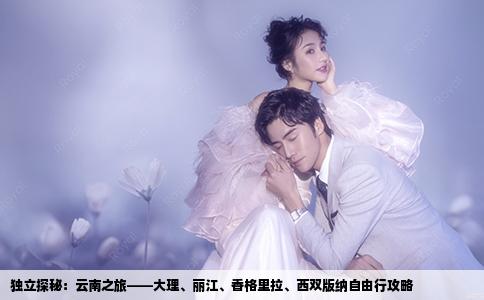 独立探秘：云南之旅——大理、丽江、香格里拉、西双版纳自由行攻略