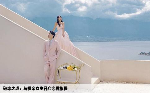 破冰之道：与相亲女生开启恋爱旅程