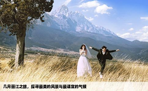 几月丽江之旅，探寻最美的风景与最适宜的气候