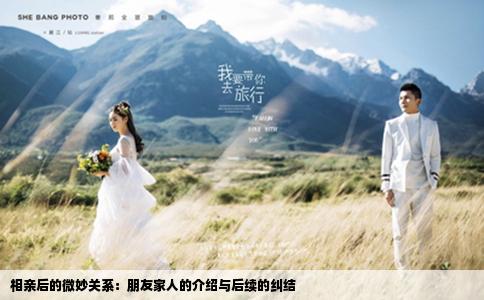 相亲后的微妙关系：朋友家人的介绍与后续的纠结