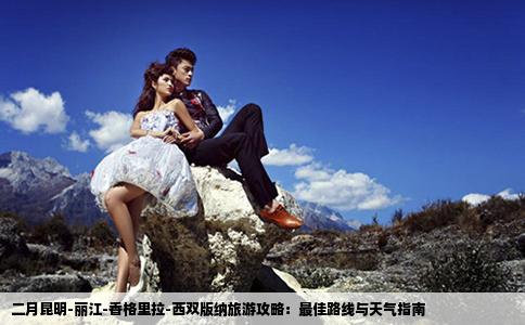 二月昆明-丽江-香格里拉-西双版纳旅游攻略：最佳路线与天气指南
