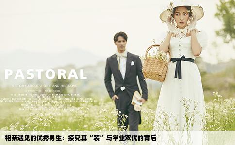 相亲遇见的优秀男生：探究其“装”与学业双优的背后