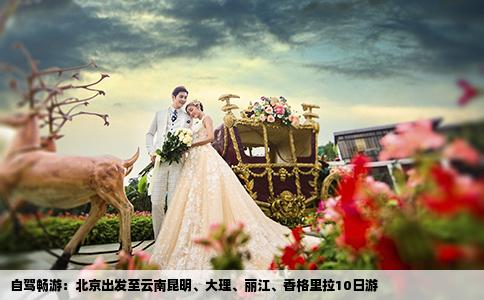 自驾畅游：北京出发至云南昆明、大理、丽江、香格里拉10日游