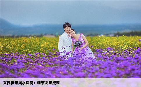 女性相亲风水指南：细节决定成败
