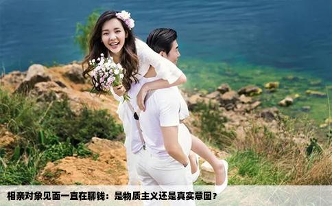 相亲对象见面一直在聊钱：是物质主义还是真实意图？