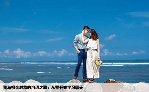 我与相亲对象的沟通之路：从零开始学习聊天