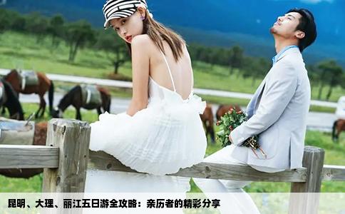 昆明、大理、丽江五日游全攻略：亲历者的精彩分享