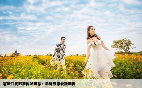 靠谱的找对象网站推荐：单身族恋爱新选择