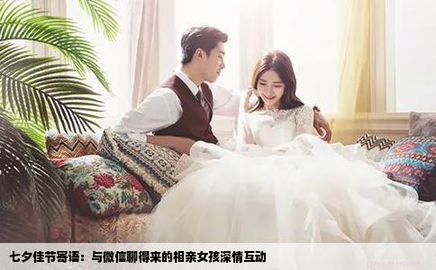 七夕佳节寄语：与微信聊得来的相亲女孩深情互动