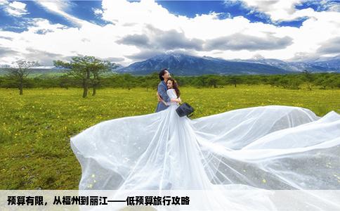 预算有限，从福州到丽江——低预算旅行攻略