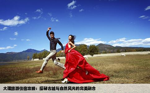 大理旅游住宿攻略：探秘古城与自然风光的完美融合