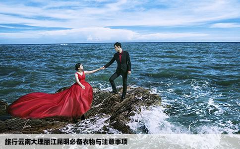 旅行云南大理丽江昆明必备衣物与注意事项