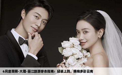 6月底昆明-大理-丽江旅游穿衣指南：轻装上阵，拥抱多彩云南