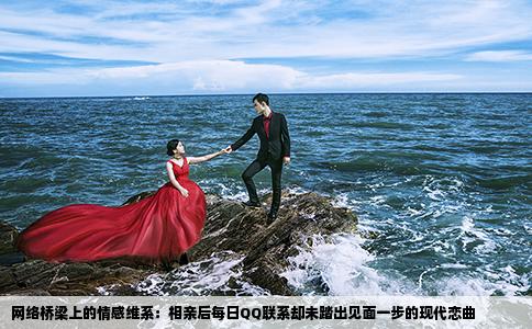网络桥梁上的情感维系：相亲后每日QQ联系却未踏出见面一步的现代恋曲