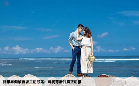 相亲男频繁要求主动联系：寻找背后的真正动机