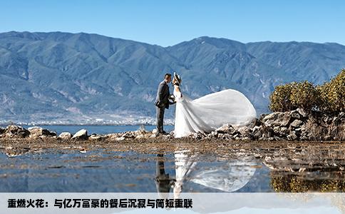 重燃火花：与亿万富豪的餐后沉寂与简短重联