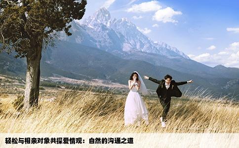 轻松与相亲对象共探爱情观：自然的沟通之道