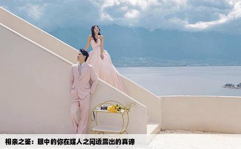 相亲之鉴：眼中的你在媒人之间透露出的真谛