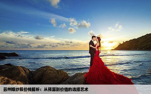 苏州婚纱照价格解析：从预算到价值的选择艺术