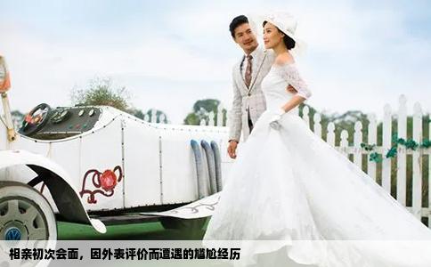 相亲初次会面，因外表评价而遭遇的尴尬经历