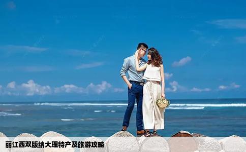 丽江西双版纳大理特产及旅游攻略