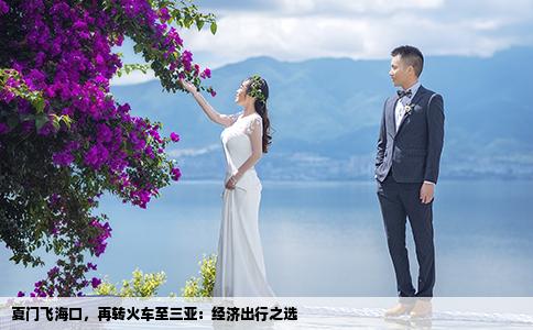 夏门飞海口,再转火车至三亚:经济出行之选
