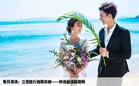 蜜月首选：三亚旅行线路攻略——挑选最佳旅游网