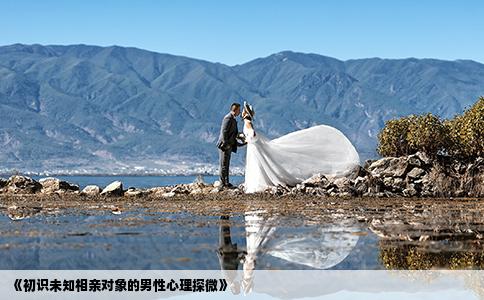 《初识未知相亲对象的男性心理探微》