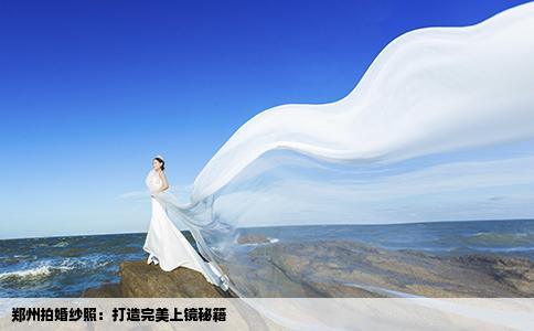 郑州拍婚纱照：打造完美上镜秘籍