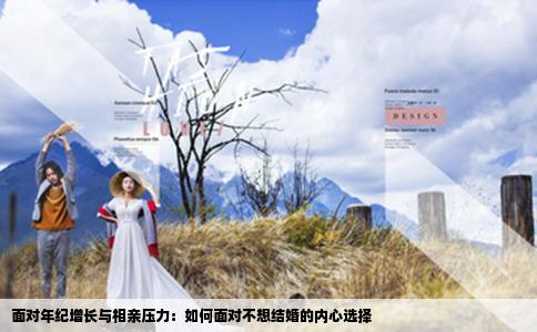 面对年纪增长与相亲压力：如何面对不想结婚的内心选择