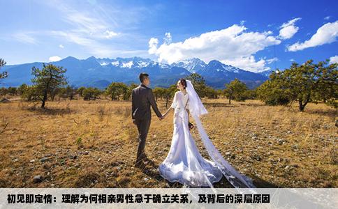 初见即定情：理解为何相亲男性急于确立关系，及背后的深层原因