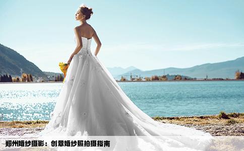 郑州婚纱摄影：创意婚纱照拍摄指南