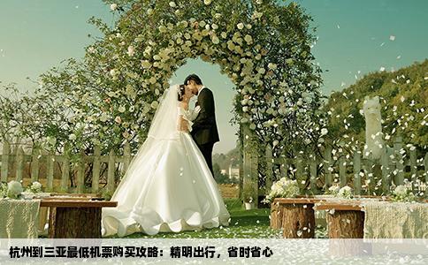 杭州到三亚最低机票购买攻略：精明出行，省时省心