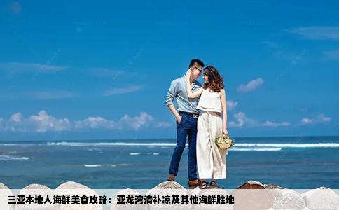 三亚本地人海鲜美食攻略：亚龙湾清补凉及其他海鲜胜地