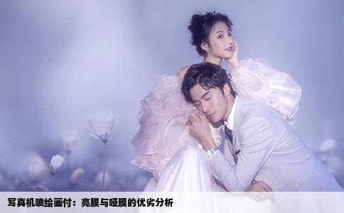写真机喷绘画付：亮膜与哑膜的优劣分析