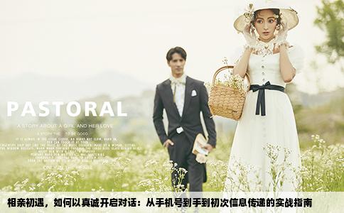 相亲初遇，如何以真诚开启对话：从手机号到手到初次信息传递的实战指南